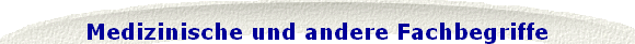 Medizinische und andere Fachbegriffe
